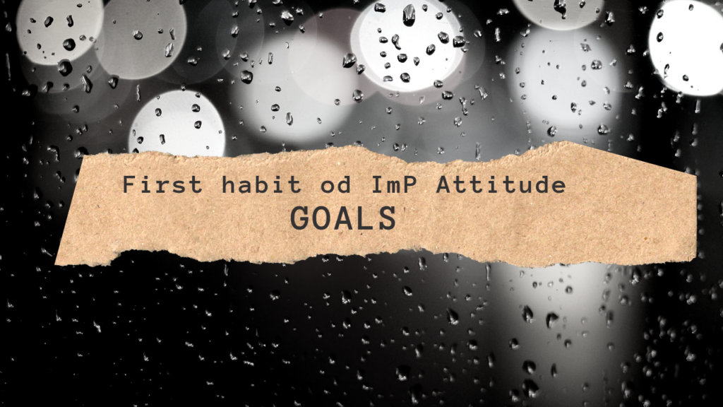 First habit of ImP Attitude - Goals