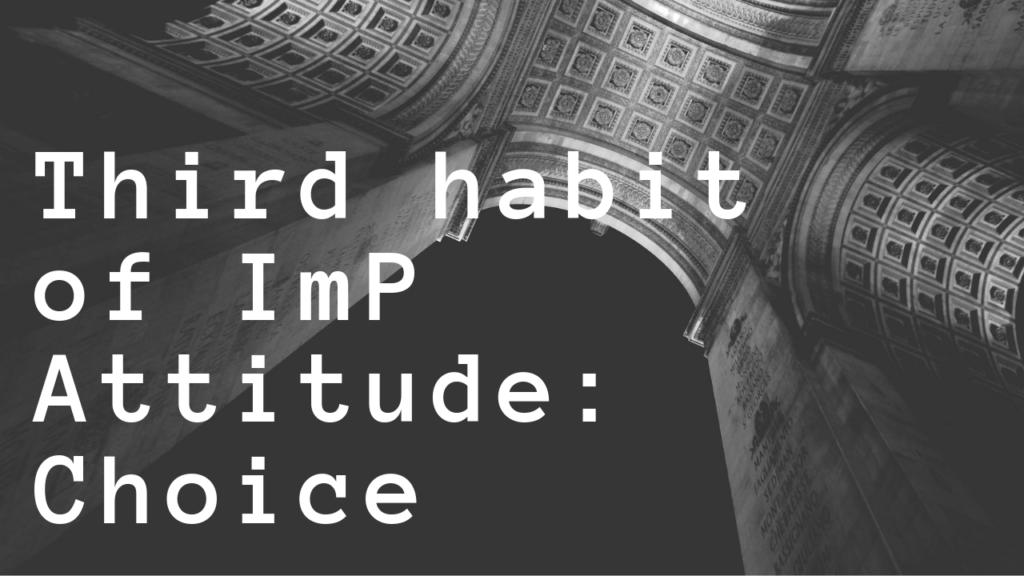 Third habit of ImP Attitude - Choice